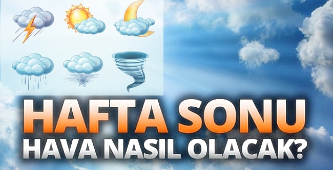 HAFTA SONU HAVA NASIL OLACAK?