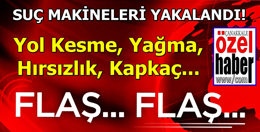 KAÇIŞ ÇANAKKALE’YE KADARMIŞ..!