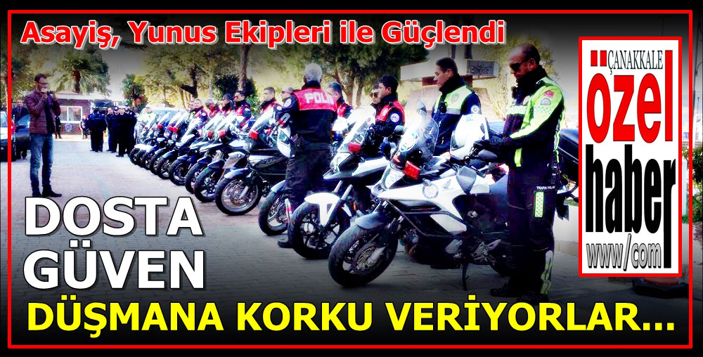 SOKAKLAR GÜVENLİ, ÇANAKKALE HUZURLU..!