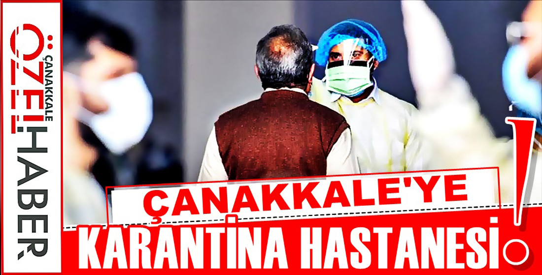 ÇANAKKALE’NİN KARANTİNA HASTANESİ OLDU..!