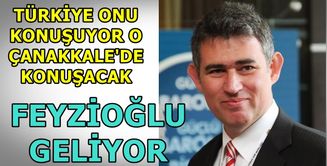 FEYZİOĞLU ÇANAKKALE’YE GELİYOR