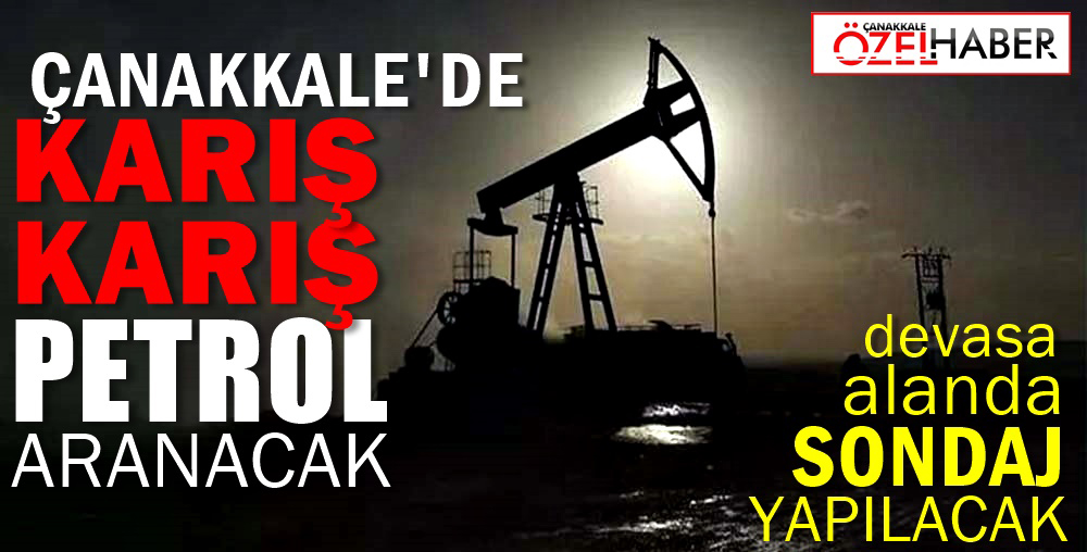 ÇANAKKALE’NİN PETROL ZENGİNLERİ KİM OLACAK..!