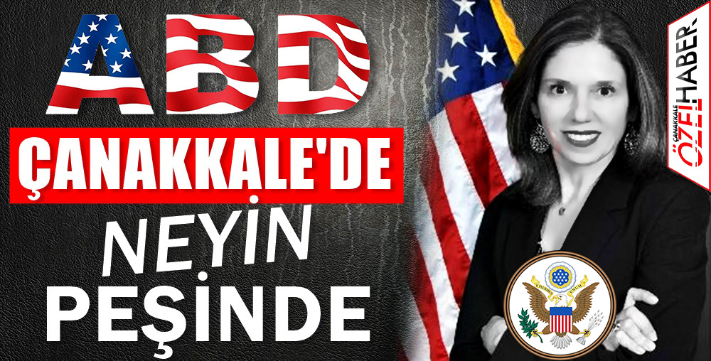 AMERİKAN KARTALININ GÖZÜ ÇANAKKALE’DE..!