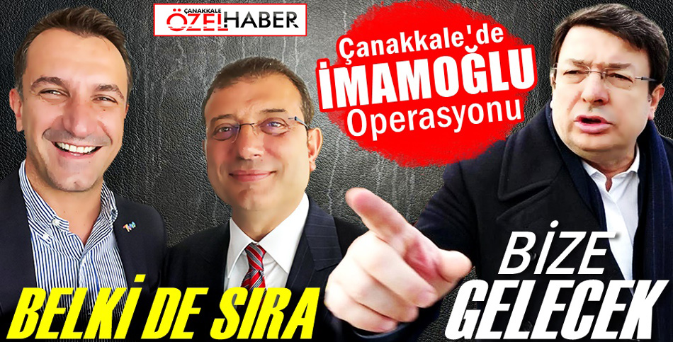 İMAMOĞLU SORUŞTURMASI ÇANAKKALE’YE SIÇRADI..!